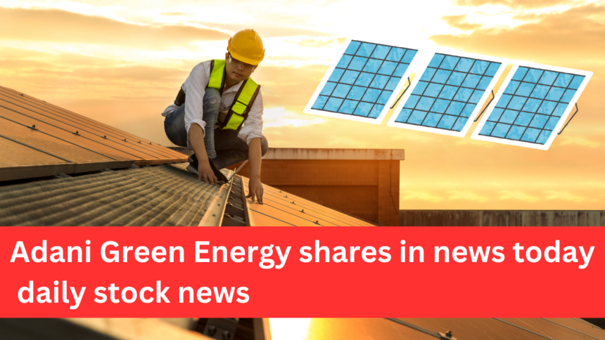 Adani Green Energy shares in news today